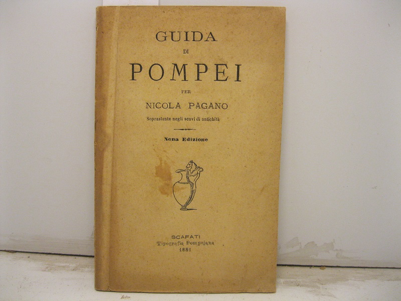 Guida di Pompei per N. Pagano. Soprastante negli scavi di antichità. Nona edizione.